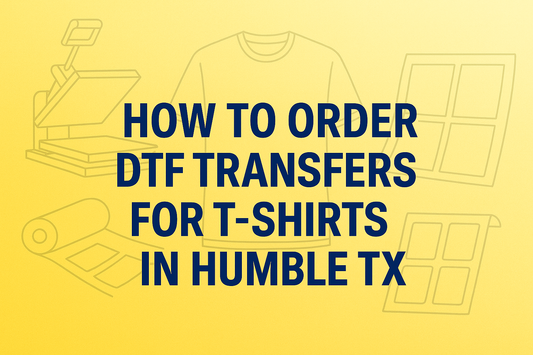DTF transfers ordering process Humble TX,